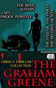 The Graham Greene Crime & Thriller Collection : The Man Within, I Spy, Proof Positive, The End Of The Party, The Second Death cover image cdn