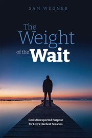 The Weight of the Wait : God's Unexpected Purpose For Life's Hardest Seasons cover image cdn