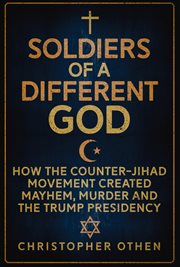 Soldiers of a Different God : How The Counter-jihad Movement Created Mayhem, Murder And The Trump Presidency cover image cdn