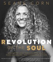 Revolution of the Soul : Awaken to Love Through Raw Truth, Radical Healing, and Conscious Action cover image cdn