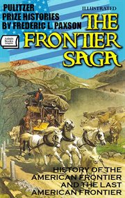 The Frontier Saga. Pulitzer Prize Histories : History Of The American Frontier And The Last American Frontier cover image cdn