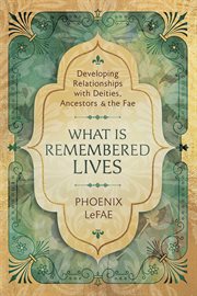 What Is Remembered Lives : Developing Relationships With Deities, Ancestors & The Fae cover image cdn