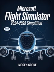 Microsoft Flight Simulator 2024-2025 Simplified : Understanding Aircraft Missions And Flight Methods cover image cdn