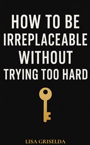 How to Be Irreplaceable Without Trying Too Hard cover image cdn