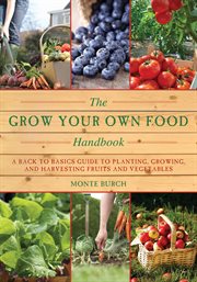 The Grow Your Own Food Handbook : A Back to Basics Guide to Planting, Growing, and Harvesting Fruits and Vegetables cover image cdn