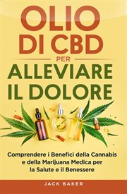 Olio Di CBD per Alleviare Il Dolore : Comprendere I Benefici Della Cannabis E Della Marijuana Medica Per La Salute E Il Benessere cover image cdn