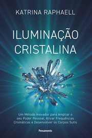 Iluminação Cristalina : Um Método Inovador Para Ampliar Seu Poder Pessoal, Ativar Frequências Cromáticas E Desenvolver Os Co cover image cdn