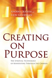 Creating on Purpose : The Spiritual Technology of Manifesting Through the Chakras cover image cdn