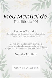 Meu Manual de Resiliencia 101 : Como Enfrentar Gratidão, Amor E Sabedoria, Quase Tudo Que Vem Para Você cover image cdn
