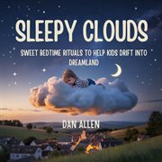 Sleepy Clouds : Sweet Bedtime Rituals To Help Kids Drift Into Dreamland cover image cdn
