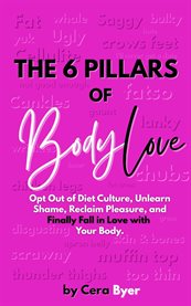 The 6 Pillars of BodyLove : Opt Out Of Diet Culture, Unlearn Shame, Reclaim Pleasure, And Finally Fall In Love With Your Body. cover image cdn