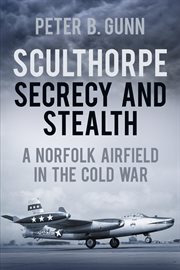 Sculthorpe Secrecy and Stealth : A Norfolk Airfield In The Cold War cover image cdn
