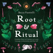 Root and Ritual : Timeless Ways to Connect to Land, Lineage, Community, and the Self cover image cdn