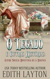 O Legado e Outras Histórias : Quatro Romances Da Regência cover image cdn