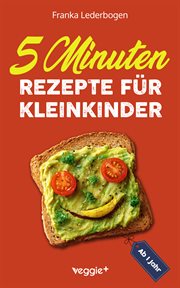 5-Minuten-Rezepte für Kleinkinder ab 1 Jahr : Das Große Kochbuch Für Kleinkinder Und Die Ganze Familie (mit Einfachen Und Schnellen Rezepten Ab 12 cover image cdn