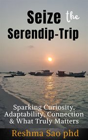 Seize the Serendip-Trip: Sparking Curiosity, Adaptability, Connection & What Truly Matters : Meaningful Life, #3 cover image cdn
