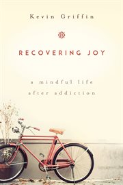Recovering Joy : A Mindful Life After Addiction cover image cdn