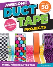 Awesome Duct Tape Projects : Also Includes Washi, Masking, And Frog Tape: More Than 50 Projects: Totally Original Designs cover image cdn