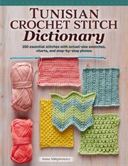 Tunisian Crochet Stitch Dictionary : 150 Essential Stitches With Actual-size Swatches, Charts, And Step-by-step Photos cover image cdn