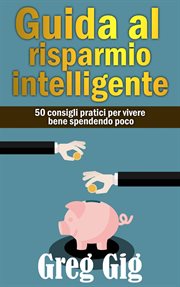 Guida al risparmio intelligente. 50 consigli pratici per vivere bene spendendo poco. cover image cdn