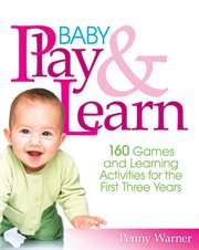 Baby Play and Learn : 160 Games and Learning Activities for the First Three Years cover image cdn