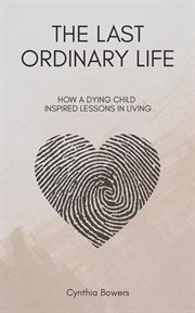 The Last Ordinary Life : How A Dying Child Inspired Lessons In Living cover image cdn