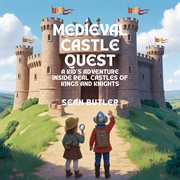 Medieval Castle Quest : A Kid's Adventure Inside Real Castles Of Kings And Knights cover image cdn