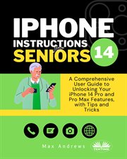 iPhone 14 Instructions for Seniors : A Comprehensive User Guide To Unlocking Your Iphone 14 Pro And Pro Max Features, With Tips & Tricks cover image cdn