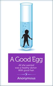 A Good Egg : All She Wanted Was A Healthy Donor. With Good Hair. cover image cdn