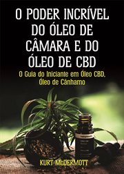 O Poder Incrível Do Óleo De Câmara E Do Óleo De CBD : O Guia Do Iniciante Em Óleo Cbd, Óleo De Cânhamo cover image cdn