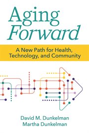 Aging Forward : A New Path For Health, Technology, And Community cover image cdn