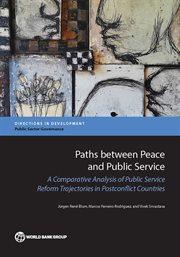 Paths between Peace and Public Service : A Comparative Analysis Of Public Service Reform Trajectories In Postconflict Countries cover image cdn