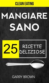 Mangiare sano - 25 ricette deliziose (Clean Eating) cover image cdn