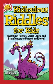 Ridiculous Riddles for Kids : Mysterious Puzzles, Secret Codes, And Brain Teasers To Unravel And Solve! cover image cdn