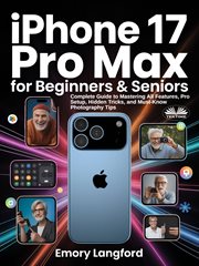 iPhone 17 Pro Max for Beginners & Seniors : Complete Guide To Mastering All Features, Pro Setup, Hidden Tricks, And Must-know Photography Tips cover image cdn