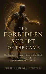 The Forbidden Script of the Game : The Practical System To Recode The Mind, Inject New Commands, And Reprogram The Life You Live cover image cdn