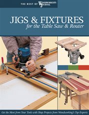 Jigs & Fixtures for the Table Saw & Router : Get The Most From Your Tools With Shop Projects From Woodworking's Top Experts cover image cdn
