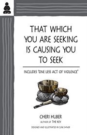 That Which You Are Seeking Is Causing You to Seek : Includes "one Less Act Of Violence" cover image cdn