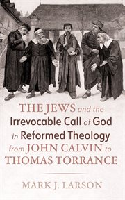 The Jews and the Irrevocable Call of God in Reformed Theology From John Calvin to Thomas Torrance cover image cdn