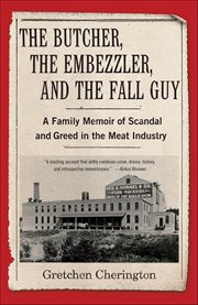 The Butcher, the Embezzler, and the Fall Guy : A Family Memoir Of Scandal And Greed In The Meat Industry cover image cdn