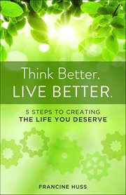 Think Better. Live Better. : 5 Steps To Create The Life You Deserve cover image cdn