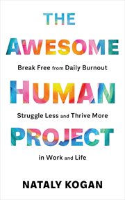 The Awesome Human Project : Break Free from Daily Burnout, Struggle Less, and Thrive More in Work and Life cover image cdn