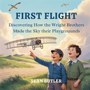 First Flight : Discovering How The Wright Brothers Made The Sky Their Playground cover image cdn