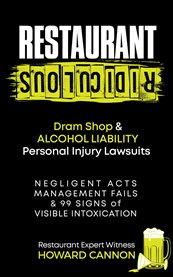 Restaurant Ridiculous: Dram Shop & Alcohol Liability Personal Injury Lawsuits : Negligent Acts, Management Fails & 99 Signs Of Visible Intoxication cover image cdn