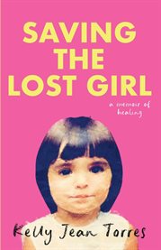 Saving the Lost Girl : A Memoir of Healing cover image cdn