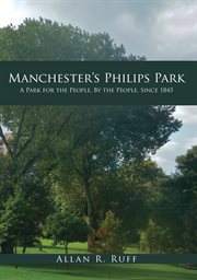 Manchester's Philips Park : A Park For The People, By The People, Since 1845 cover image cdn