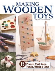 Making Wooden Toys : 15 Projects That Stack, Tumble, Whistle & Climb cover image cdn