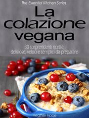 La colazione vegana. 30 sorprendenti ricette, deliziose, veloci e semplici da preparare cover image cdn