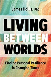 Living Between Worlds : Finding Personal Resilience in Changing Times cover image cdn
