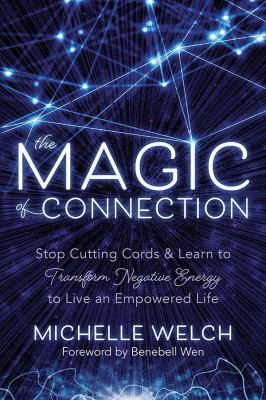 The Magic of Connection : Stop Cutting Cords & Learn To Transform Negative Energy To Live An Empowered Life cover image cdn